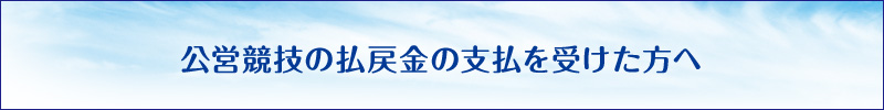 公営競技の払戻金の支払を受けた方へ